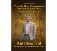 TRAVEL IN TIME CONVERSATIONS WITH NEW ENGLAND’S PAST: A Companion to Travel in Time in New England (Travel in Time with Dan)