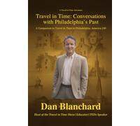 Travel in Time: Conversations with Philadelphia’s Past: A Companion to Travel in Time in Philadelphia: America 250 (Travel in Time with Dan)