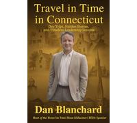 Travel in Time in Connecticut: Day Trips, Hidden Stories, and Timeless Leadership Lessons (Travel in Time with Dan)