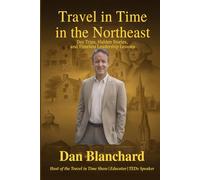 Travel in Time in the Northeast: Day Trips, Hidden Stories, and Timeless Leadership Lessons (Travel in Time with Dan)