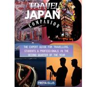 TRAVEL JAPAN COMPANION: THE EXPERT GUIDE FOR TRAVELERS, STUDENTS & PROFESSIONALS IN THE SECOND QUARTER OF THE YEAR: How to Navigate the Most Hectic ... ELLIS ASIA TRAVEL: JAPAN JOURNEY GUIDES)