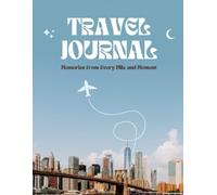 Travel Journal: 100 Blank Pages to Capture Your Adventures!: Your travels deserve a place to live forever-record, sketch, and dream with every step of your journey!