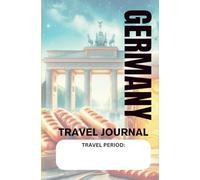 Travel Journal and Planner for GERMANY: Organize And Collect Memories One Country At A Time