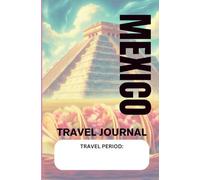 Travel Journal and Planner for MEXICO: Organize And Collect Memories One Country At A Time