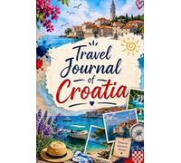 Travel Journal Croatia: Your personal travel companion for unforgettable Croatia adventures - with space for experiences, favorite places, memories and travel tips