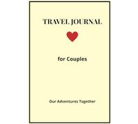 Travel Journal for Couples: Capture Your Love Story, Plan Your Adventures and Create Memories Together