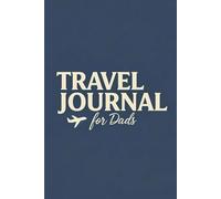 Travel Journal for Dads: Capture Family Adventures, Daily Memories & Favorite Travel Moments