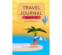 TRAVEL JOURNAL FOR KIDS: A Vacation Planner with Writing Prompts, Drawing Ideas and Daily Affirmations for Boys and Girls, Ages 8-12. For Capturing ... Gift Idea for Birthdays and Children Parties.