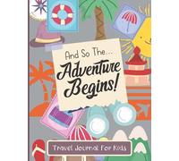 Travel Journal For Kids: And So The Adventure Begins - Vacation Diary For Children - Adventure Notebook For Kids.