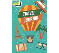 Travel Journal For Teens: Vacation or Summer Traveling Log Book for Teenagers, Prompted Pages to Write and Draw Their Travel Adventures