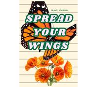 Travel Journal: Spread Your Wings: For Recording Adventures, Memories, Bucket List Dreams, and Keepsakes