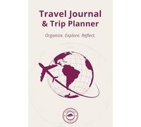 Travel Journal & Trip Planner: A Guided Travel Companion for Planning, Tracking & Remembering Your Journey