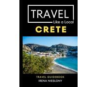 Travel Like a Local Crete Greece: 50 Travel Tips from a Local (Travel Like a Local Travel Guides: Insider Tips, Hidden Gems, and Local Experiences Around the World)