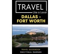 Travel Like a Local - Dallas - Fort Worth: Discover Hidden Cafés, Markets, and Neighborhoods Beyond the Tourist Path (Travel Like a Local Travel ... Gems, and Local Experiences Around the World)