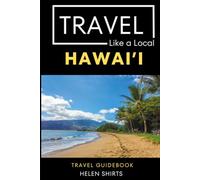 Travel Like a Local Hawai’i: A Local’s Guide to Island Culture, Food, Beaches, Markets, Traditions, & Everyday Adventures (Travel Like a Local Travel ... Gems, and Local Experiences Around the World)