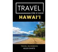 Travel Like a Local Hawai’i: A Local’s Guide to Island Culture, Food, Beaches, Markets, Traditions, & Everyday Adventures (Travel Like a Local Travel ... Gems, and Local Experiences Around the World)