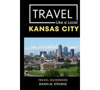 Travel Like a Local Kansas City: 50 Travel Tips from a Local Kansas Citian (Travel Like a Local Travel Guides: Insider Tips, Hidden Gems, and Local Experiences Around the World)