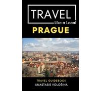 Travel Like a Local Prague: 50 Travel Tips to Unlock Prague’s Authentic Side (Travel Like a Local- Europe)