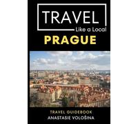 Travel Like a Local Prague: 50 Travel Tips to Unlock Prague’s Authentic Side (Travel Like a Local- Europe)