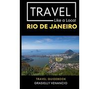 Travel Like a Local Rio de Janeiro: Discover Hidden Cafés, Markets, & Neighborhoods Beyond the Tourist Path of Brazil (Travel Like a Local Travel ... Gems, and Local Experiences Around the World)
