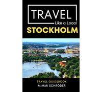 Travel Like a Local - Stockholm Sweden: 50 Travel Tips from a Local (Travel Like a Local Travel Guides: Insider Tips, Hidden Gems, and Local Experiences Around the World)