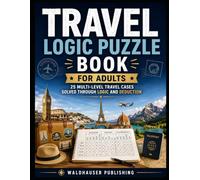 Travel Logic Puzzle Book for Adults: 25 Multi-Level Travel Cases Solved Through Logic and Deduction