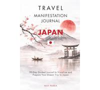 Travel Manifestation Journal: 90-Day Planner to Design Your Dream Trip to Japan with Clarity, Intention and Purpose: A Mindful Companion to Visualize, ... Intentionally Design Your Japan Experience