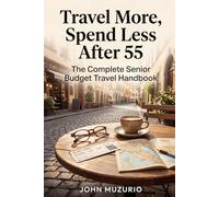 Travel More, Spend Less After 55: The Complete Senior Budget Travel Handbook