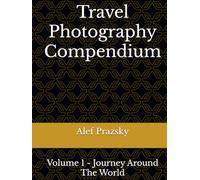 Travel Photography Compendium: Volume 1 - Journey Around The World
