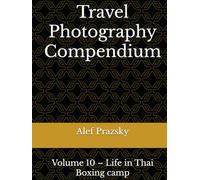 Travel Photography Compendium: Volume 10 - Life in Thai Boxing camp
