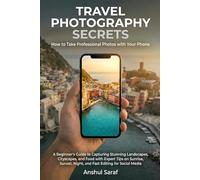 Travel Photography Secrets : How to Take Professional Photos with Your Phone: A Beginner's Guide to Capturing Stunning Landscapes, Cityscapes, and ... Essential Guides for Every Photographer)