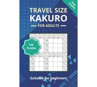 Travel Size Kakuro: 150 easy and fun Kakuro Puzzles, great for beginners, Compact Kakuro Puzzles to Enjoy Anywhere, Anytime | 6 x 9 inches | Perfect for long journeys