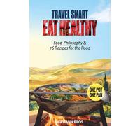 Travel Smart Eat Healthy - Cookbook meets Food-Philosophy: 76 One Pot & One Pan Recipes for the Road - Airbnb, Hotel, RV, and Campfire - Traditional, Vegetarian, Vegan