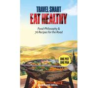 Travel Smart Eat Healthy - Cookbook Meets Food-Philosophy: 76 One Pot & One Pan Recipes for the Road - Airbnb, Hotel, RV, and Campfire - Traditional, Vegetarian, Vegan