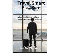 Travel Smart Stay Safe: A Practical Guide to Personal Security at Home and Abroad
