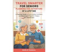 Travel Smarter for Seniors: Planning the Adventure of a Lifetime.: A practical guide to comfortable, confident and meaningful travel for today's 60+ adventurers.