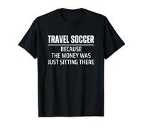 Travel Soccer Because The Money Was Just Sitting There Funny Camiseta
