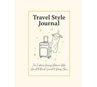 Travel Style Journal.: For Fashion-Loving Women Who Want to Pack Smart & Dress Chic.