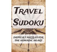 TRAVEL SUDOKU: Difficult Puzzles for the Nomadic Heart: Sudoku Puzzles for Travelers | Travel Sudoku Puzzle Book for Adults Challenging Puzzles for ... 110 pages | 50+ Puzzles | Solutions Included