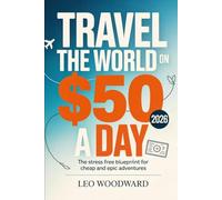 Travel the World on $50 a Day 2026: The Stress Free Blueprint for Cheap and Epic Adventures