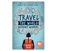 Travel the World Without Worries: An Inspirational Guide to Budget and Adventure Travel (4th Edition)