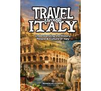 Travel Through Italy: Understanding The History, People & Culture of Italy