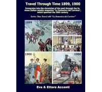Travel Through Time 1899, 1900: Immersion into the chronicles of the past through the famous Italian weekly magazine “La Domenica del Corriere”, which ... (Time Travel with “La Domenica del Corriere”)
