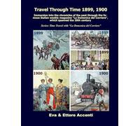 Travel Through Time 1899, 1900: Immersion into the chronicles of the past through the famous Italian weekly magazine “La Domenica del Corriere”, which ... (Time Travel with “La Domenica del Corriere”)