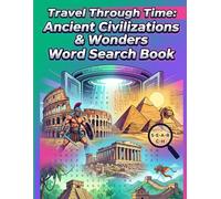 Travel Through Time: Ancient Civilizations & Wonders - Word Search Puzzles: 50 Themed Puzzles Inspired by the Ancient World | Hidden Words in All Directions | Answer Keys Included