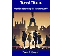 Travel Titans: Women Redefining the Travel Industry