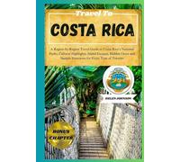 TRAVEL TO COSTA RICA: A Region-by-Region Travel Guide to Costa Rica’s National Parks, Cultural Highlights, Island Escapes, Hidden Gems and Sample Itineraries for Every Type of Traveler