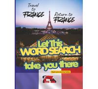 TRAVEL to FRANCE RETURN to FRANCE: LET THIS WORD SEARCH TAKE YOU THERE Begin Your Journey Today