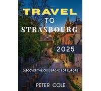 Travel to Strasbourg: Discover the Crossroads of Europe