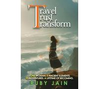 TRAVEL TRUST TRANSFORM - One Woman. 5 Ancient Elements. 22 Adventures. A Lifetime of Becoming